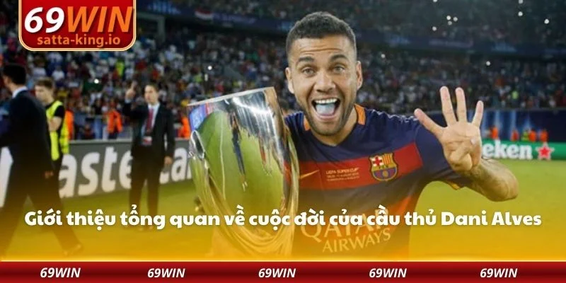 Giới thiệu tổng quan về cuộc đời của cầu thủ Dani Alves