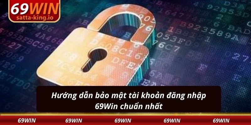 Hướng dẫn bảo mật tài khoản đăng nhập 69Win chuẩn nhất