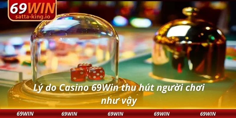 Lý do Casino 69Win thu hút người chơi như vậy