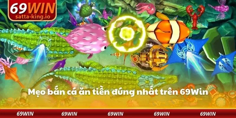 Mẹo bắn cá ăn tiền đúng nhất trên 69Win