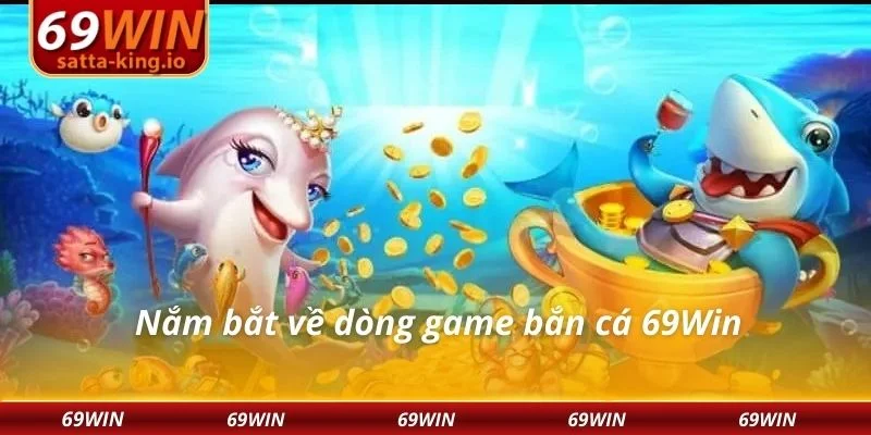 Nắm bắt về dòng game bắn cá 69Win